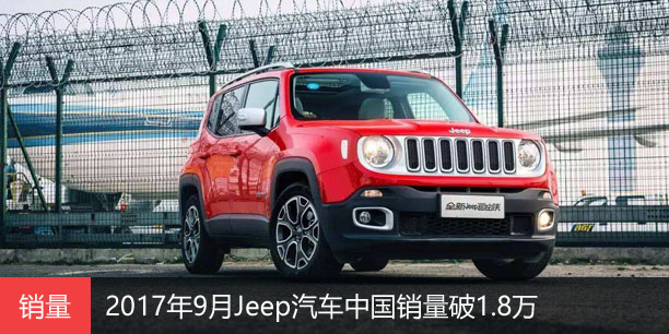  2017年9月Jeep汽车中国销量破1.8万 