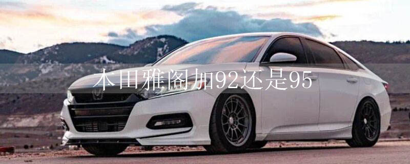 本田雅阁加92还是95