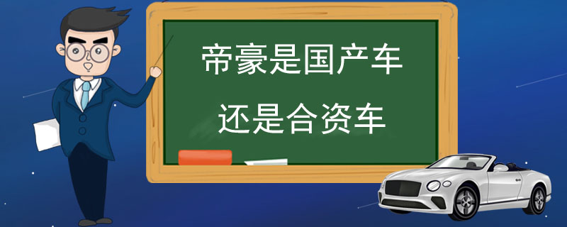 帝豪是国产车还是合资车