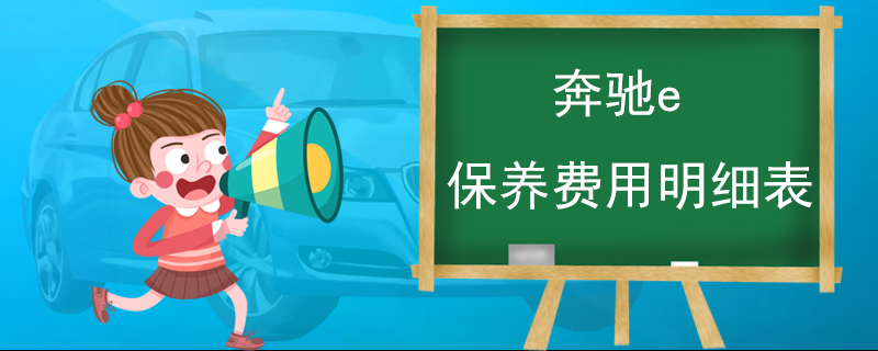 ​奔驰e保养费用明细表
