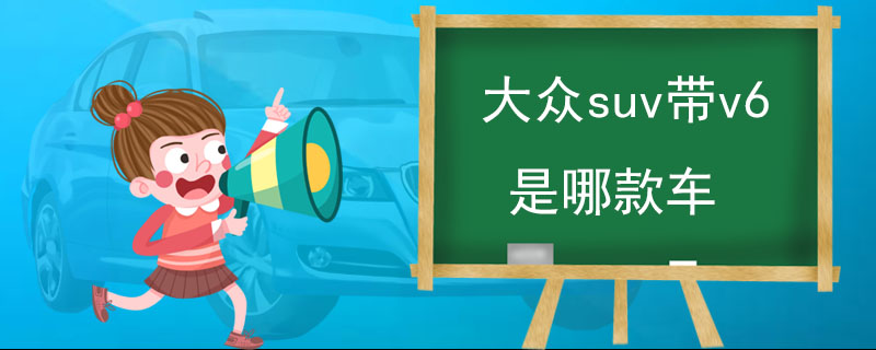 大众suv带v6是哪款车