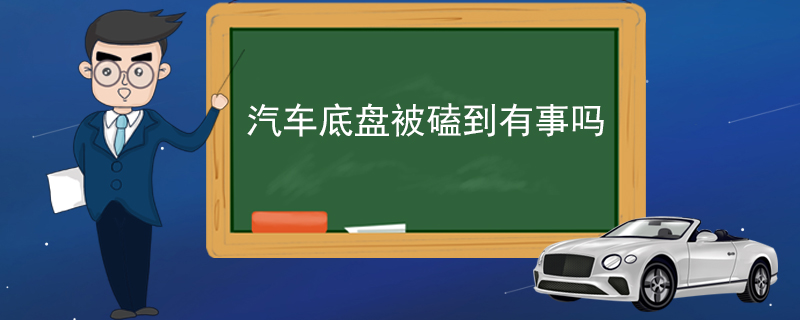 汽车底盘被磕到有事吗