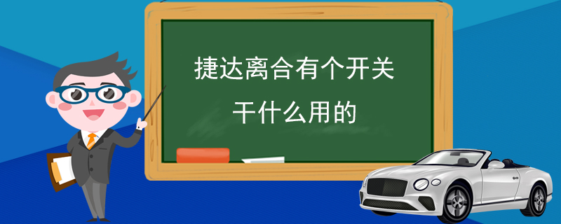 捷达离合有个开关干什么用的