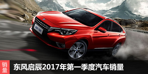 东风启辰2017年第一季度汽车销量