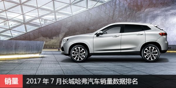  2017年7月长城哈弗汽车销量数据排名 SUV缓增 