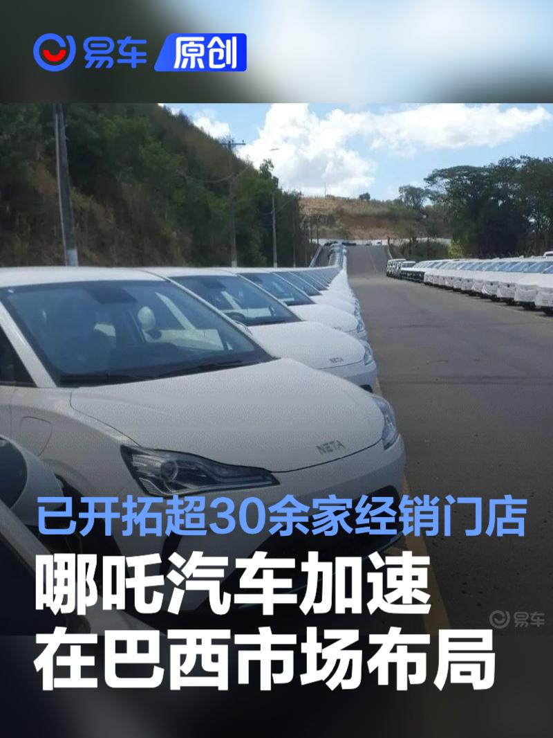 哪吒汽车加速在巴西市场布局 已开拓超过30余家经销门店