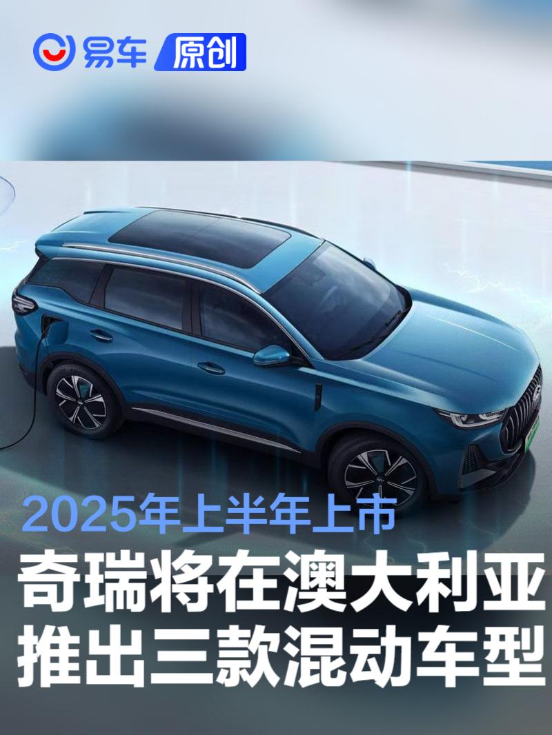 奇瑞将在澳大利亚推出三款混动车型 2025年上半年上市
